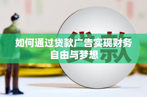 郁南如何通过贷款广告实现财务自由与梦想