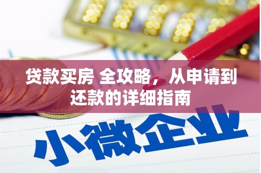 郁南贷款买房 全攻略，从申请到还款的详细指南