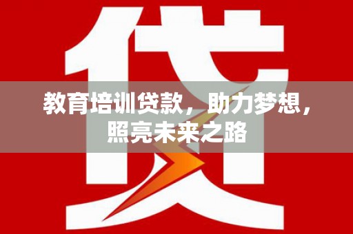 郁南教育培训贷款，助力梦想，照亮未来之路