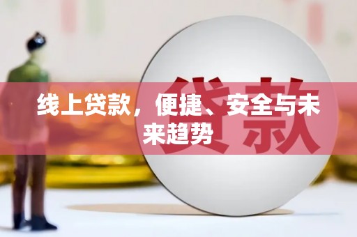 郁南线上贷款，便捷、安全与未来趋势